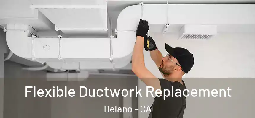  Flexible Ductwork Replacement Delano - CA