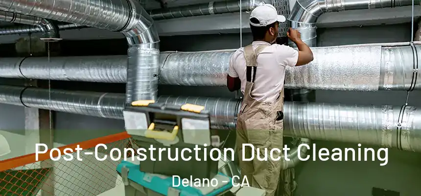  Post-Construction Duct Cleaning Delano - CA